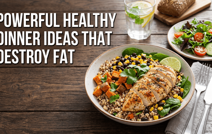 Powerful Healthy Dinner Ideas That Destroy Shameful Fat